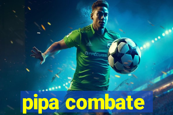 pipa combate
